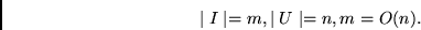 \begin{displaymath}\mid I \mid = m, \mid U \mid = n, m = O(n). \end{displaymath}