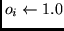 $o_i \leftarrow 1.0$