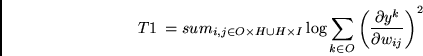 \begin{displaymath}
T1 \:= \ sum_{i,j \in O \times H \cup H \times I}
\log \sum_{k \in O} \left(\frac{\partial y^k}{\partial w_{ij}}\right)^{2}
\end{displaymath}