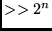 $>> 2^n$