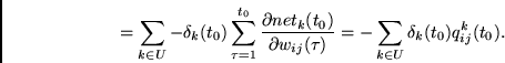 \begin{displaymath}
=
\sum_{k \in U} - \delta_k(t_0)
\sum_{\tau =1}^{t_0} \frac{...
... w_{ij}(\tau)}
=
- \sum_{k \in U} \delta_k(t_0) q_{ij}^k(t_0).
\end{displaymath}