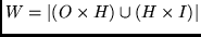 $W=\left\vert\left(O \times H\right) \cup \left(H \times I\right)\right\vert$