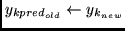 $ y_{kpred_{old}} \leftarrow y_{k_{new}}$