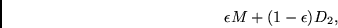 \begin{displaymath}
\epsilon M
+
(1-\epsilon) D_2,
\end{displaymath}