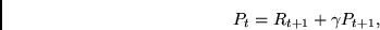 \begin{displaymath}
P_{t} =
R_{t+1} +
\gamma P_{t+1} ,
\end{displaymath}
