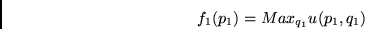 \begin{displaymath}
f_{1}( p_{1}) = Max_{q_{1}} u( p_{1}, q_{1})
\end{displaymath}