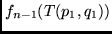 $f_{n-1}( T( p_{1}, q_{1} ) )$