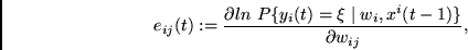 \begin{displaymath}
e_{ij} (t) := \frac{\partial ln~P\{ y_i (t) = \xi \mid w_i, x^i (t-1) \} }
{\partial w_{ij}} ,
\end{displaymath}