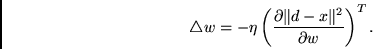 \begin{displaymath}\triangle w = -\eta
\left(
\frac{\partial \Vert d -x \Vert^{2}}{\partial w}
\right)^T . \end{displaymath}