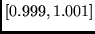 $\left[ 0.999, 1.001 \right]$