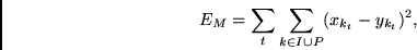 \begin{displaymath}E_{M} =
\sum_{t} \sum_{k \in I \cup P}
(x_{{k}_{t}}-y_{{k}_{t}} )^{2}, \end{displaymath}