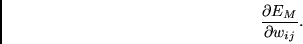 \begin{displaymath}\frac{\partial E_M }{\partial w_{ij}}. \end{displaymath}
