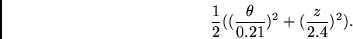 \begin{displaymath}\frac{1}{2}(
(\frac{\theta}{0.21})^2 +
(\frac{z}{2.4})^2 ). \end{displaymath}