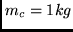 \( m_{c} = 1 kg \)