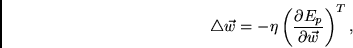 \begin{displaymath}\bigtriangleup \vec{w} = -\eta
\left(
\frac{\partial E_{p}}{\partial \vec{w}}
\right)^T, \end{displaymath}
