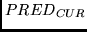 $PRED_{CUR}$