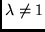 $ \lambda \neq 1 $