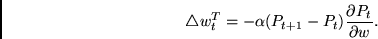 \begin{displaymath}
\triangle w_{t}^T =
-\alpha
(P_{t+1} - P_{t})
\frac{\partial P_{t}}{\partial w} .
\end{displaymath}