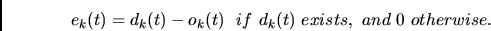 \begin{displaymath}
e_k(t) = d_k(t) - o_k(t)~~if~d_k(t)~exists,~and~0~otherwise.
\end{displaymath}