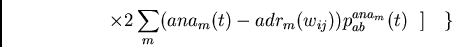 \begin{displaymath}
\times
2 \sum_m (ana_m(t) - adr_m(w_{ij})) p_{ab}^{ana_m}(t)
~~]~
~~\}
\end{displaymath}