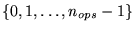 $\{ 0, 1, \ldots, n_{ops}-1 \}$