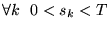 $\forall k ~~ 0 < s_k < T$