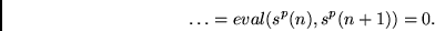 \begin{displaymath}
\ldots
=eval(s^p(n),s^p(n+1)) = 0.
\end{displaymath}