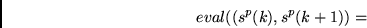 \begin{displaymath}
eval((s^p(k), s^p(k+1)) =
\end{displaymath}
