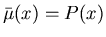 $\bar{\mu}(x)=P(x)$