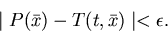 \begin{displaymath}\mid P(\bar{x}) - T(t,\bar{x}) \mid < \epsilon .
\end{displaymath}