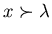$x \succ \lambda$
