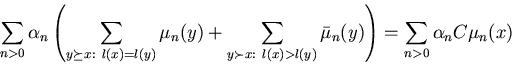 \begin{displaymath}\sum_{n>0} \alpha_n
\left(
\sum_{y \succeq x:~l(x)=l(y)} \mu...
...l(y)} \bar{\mu}_n(y)
\right)
=
\sum_{n>0} \alpha_n C\mu_n(x)
\end{displaymath}