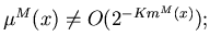 $\mu^M(x) \neq O(2^{-Km^M(x)}); $