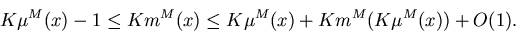 \begin{displaymath}K\mu^M(x) - 1 \leq Km^M(x) \leq K\mu^M(x) + Km^M(K\mu^M(x)) + O(1).
\end{displaymath}