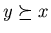 $y \succeq x$
