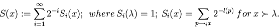 \begin{displaymath}S(x) := \sum_{i=1}^{\infty} 2^{-i} S_i(x);~~ where~
S_i(\lamb...
... 1;~
S_i(x) = \sum_{p \to_i x} 2^{-l(p)} ~for~x \succ \lambda.
\end{displaymath}