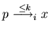 $p \stackrel{\leq k}{\longrightarrow_i} x$