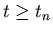 $t \geq t_n$