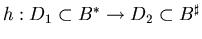 $h: D_1 \subset B^* \rightarrow D_2 \subset B^{\sharp}$