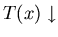 $T(x) \downarrow$