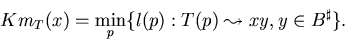 \begin{displaymath}Km_T(x) = \min_p\{l(p) : T(p) \leadsto xy, y \in B^{\sharp} \}.
\end{displaymath}