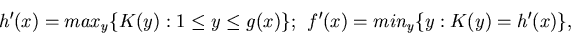 \begin{displaymath}h'(x)= max_y \{K(y): 1 \leq y \leq g(x) \};~~ f'(x)= min_y \{y: K(y) = h'(x) \},
\end{displaymath}