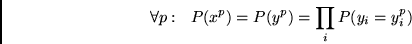 \begin{displaymath}
\forall p: ~~ P(x^p) = P(y^p) = \prod_i P(y_i = y^p_i)
\end{displaymath}