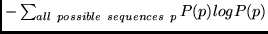 $ -\sum_{all~possible~sequences~p} P(p)logP(p)$
