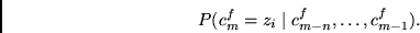 \begin{displaymath}
P(c^f_m = z_i \mid c^f_{m-n}, \ldots, c^f_{m-1}).
\end{displaymath}