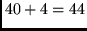 $40 + 4 = 44$