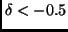 $\delta < - 0.5$