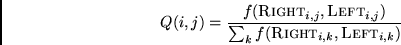 \begin{displaymath}
Q(i,j) =
\frac{f({\sc Right}_{i,j}, {\sc Left }_{i,j})}
{\sum_k f({\sc Right}_{i,k},{\sc Left }_{i,k})}
\end{displaymath}