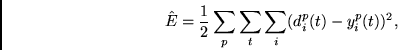 \begin{displaymath}
\hat{E}= \frac{1}{2} \sum_p \sum_t \sum_i (d^p_i(t)-y^p_i(t))^2 ,
\end{displaymath}