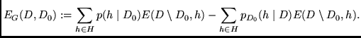 $\displaystyle E_G(D,D_0):= \sum_{h \in H} p(h \mid D_0) E(D \setminus D_0,h) -
\sum_{h \in H} p_{D_0}(h \mid D) E(D \setminus D_0,h)
.$